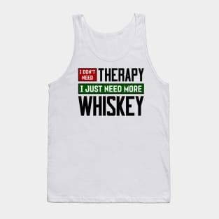 I don't need therapy, I just need more whiskey Tank Top